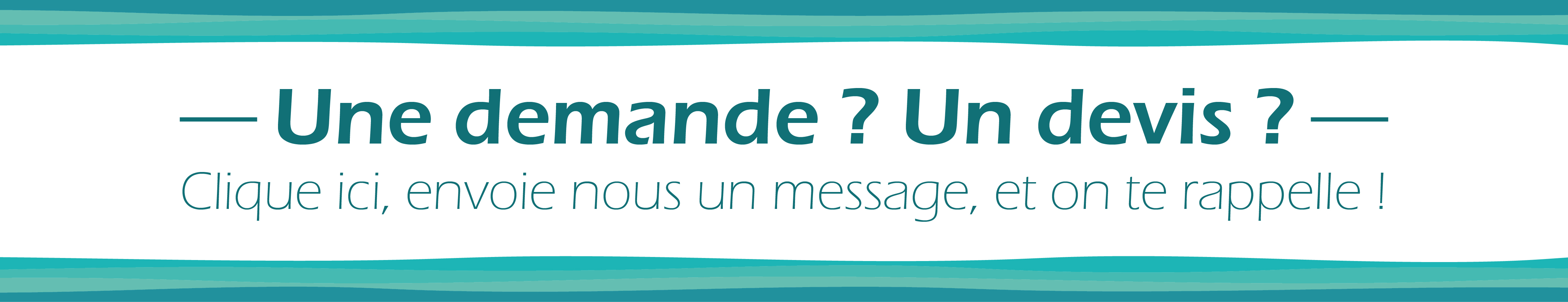 Fais ta demande ou ton devis ici.